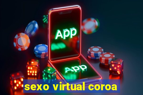 sexo virtual coroa